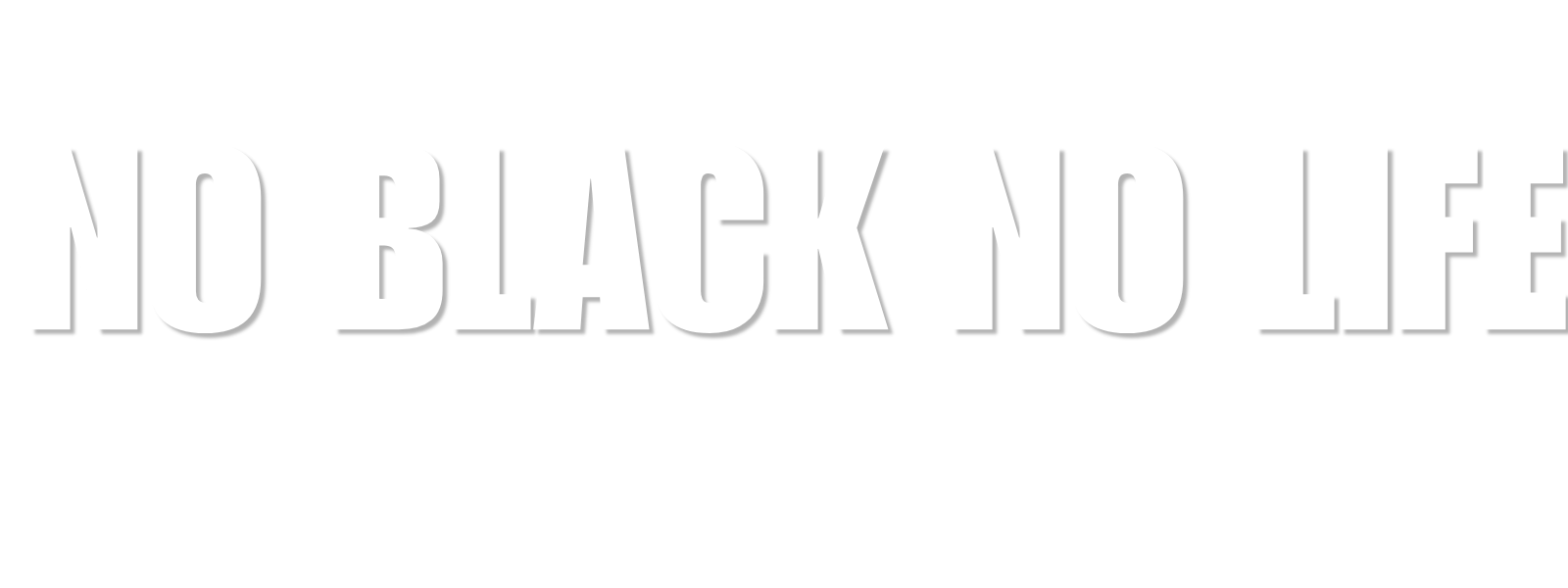NO BLACK NO LIFE