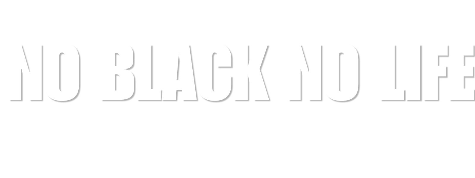 NO BLACK NO LIFE